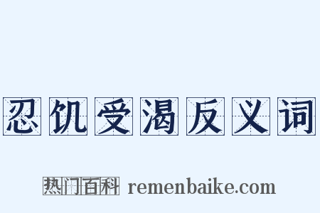 忍饥受渴反义词是什么意思的图片